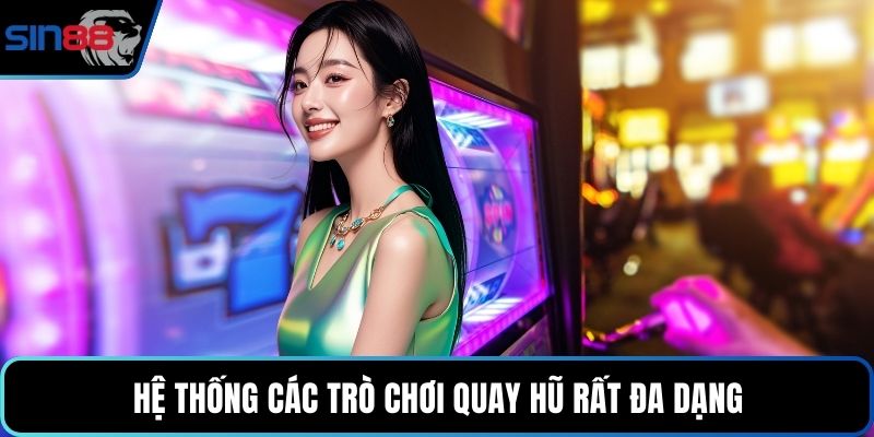 Hệ thống các trò chơi quay hũ rất đa dạng