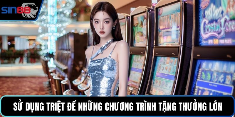 Sử dụng triệt để những chương trình tặng thưởng lớn
