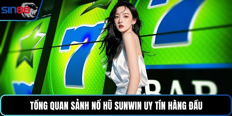 Tổng quan sảnh nổ hũ sunwin uy tín hàng đầu